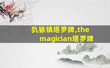 犰狳镇塔罗牌,the magician塔罗牌